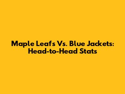 Maple Leafs Vs. Blue Jackets: Head-to-Head Stats