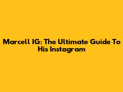 Marcell IG: The Ultimate Guide To His Instagram