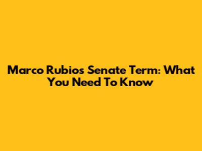 Marco Rubio's Senate Term: What You Need To Know
