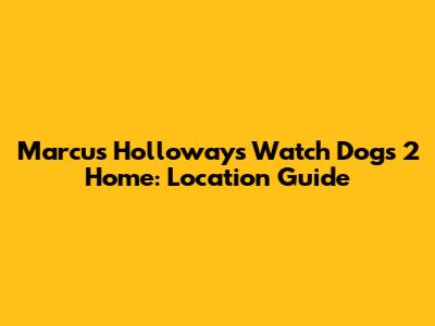 Marcus Holloway's Watch Dogs 2 Home: Location Guide