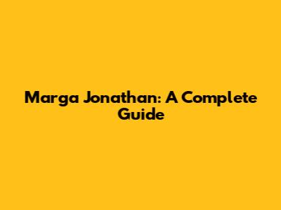 Marga Jonathan: A Complete Guide