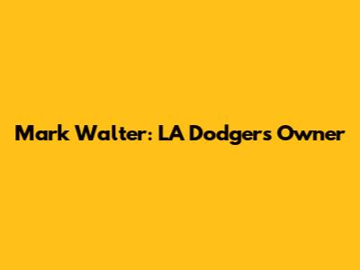 Mark Walter: LA Dodgers Owner
