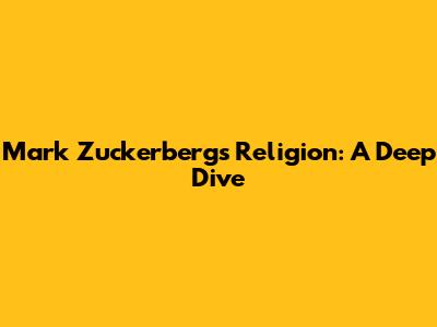 Mark Zuckerberg's Religion: A Deep Dive