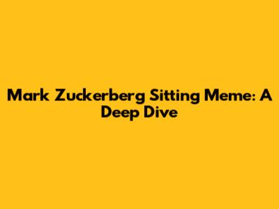 Mark Zuckerberg Sitting Meme: A Deep Dive