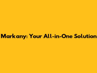 Markany: Your All-in-One Solution