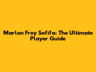 Marlon Frey Sofifa: The Ultimate Player Guide