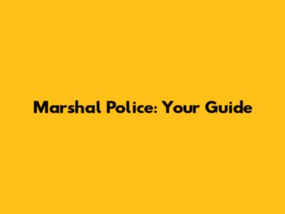 Marshal Police: Your Guide