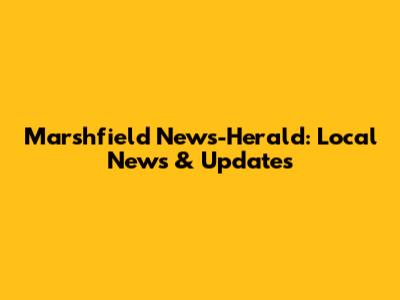 Marshfield News-Herald: Local News & Updates