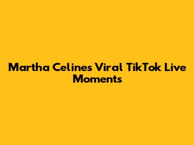 Martha Celine's Viral TikTok Live Moments
