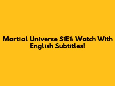 Martial Universe S1E1: Watch With English Subtitles!