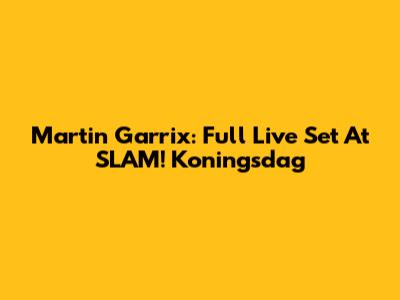 Martin Garrix: Full Live Set At SLAM! Koningsdag