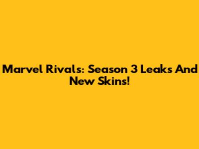 Marvel Rivals: Season 3 Leaks And New Skins!
