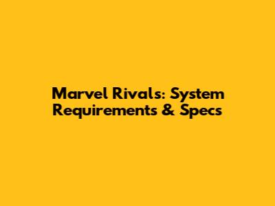 Marvel Rivals: System Requirements & Specs
