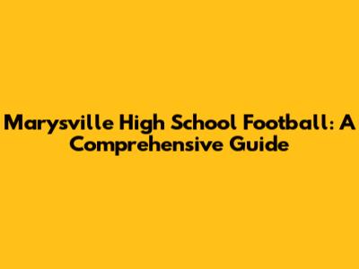 Marysville High School Football: A Comprehensive Guide
