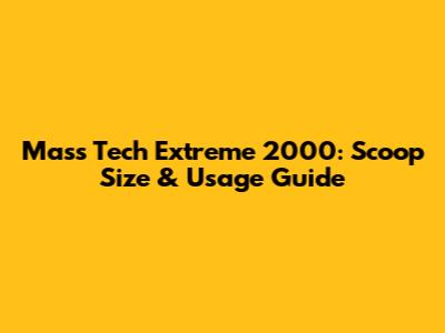 Mass Tech Extreme 2000: Scoop Size & Usage Guide