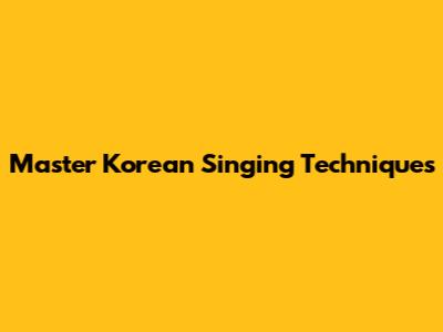 Master Korean Singing Techniques
