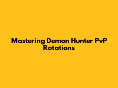 Mastering Demon Hunter PvP Rotations