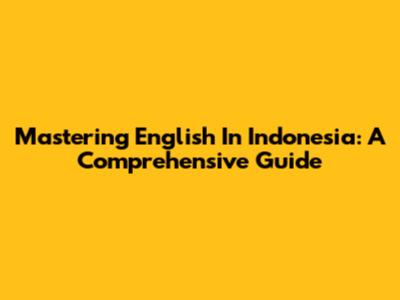 Mastering English In Indonesia: A Comprehensive Guide