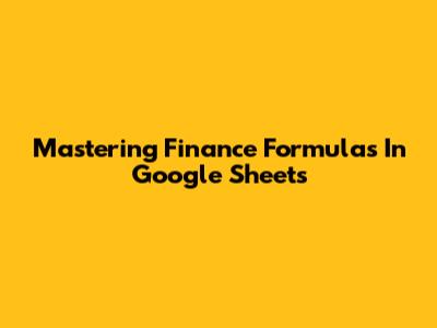 Mastering Finance Formulas In Google Sheets
