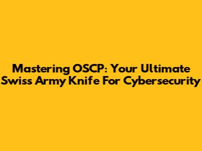 Mastering OSCP: Your Ultimate Swiss Army Knife For Cybersecurity