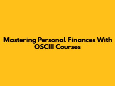 Mastering Personal Finances With OSCIII Courses