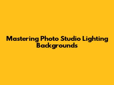 Mastering Photo Studio Lighting Backgrounds
