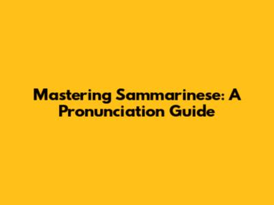 Mastering Sammarinese: A Pronunciation Guide