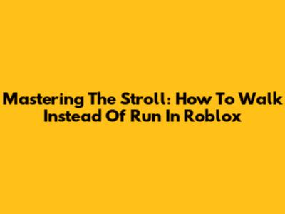 Mastering The Stroll: How To Walk Instead Of Run In Roblox