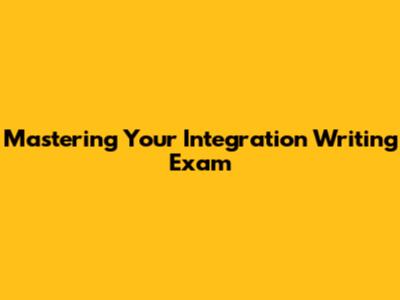Mastering Your Integration Writing Exam