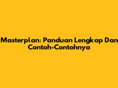Masterplan: Panduan Lengkap Dan Contoh-Contohnya