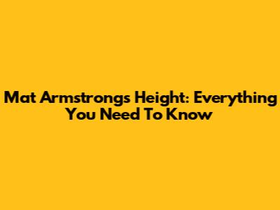 Mat Armstrong's Height: Everything You Need To Know