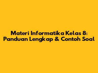 Materi Informatika Kelas 8: Panduan Lengkap & Contoh Soal