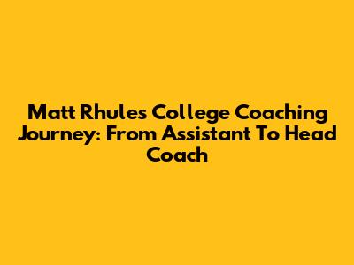 Matt Rhule's College Coaching Journey: From Assistant To Head Coach