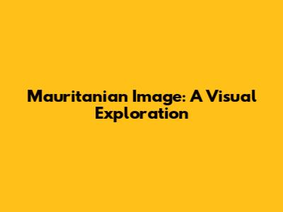 Mauritanian Image: A Visual Exploration