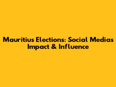 Mauritius Elections: Social Media's Impact & Influence