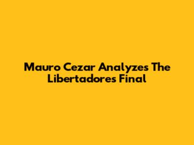 Mauro Cezar Analyzes The Libertadores Final