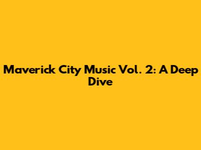 Maverick City Music Vol. 2: A Deep Dive