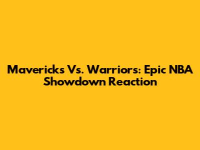 Mavericks Vs. Warriors: Epic NBA Showdown Reaction