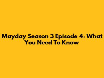 Mayday Season 3 Episode 4: What You Need To Know
