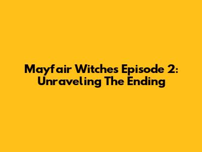 Mayfair Witches Episode 2: Unraveling The Ending
