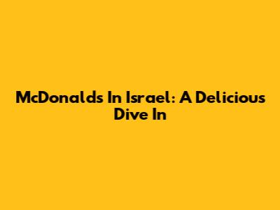 McDonald's In Israel: A Delicious Dive In