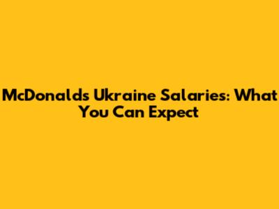 McDonald's Ukraine Salaries: What You Can Expect