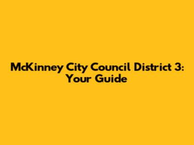 McKinney City Council District 3: Your Guide