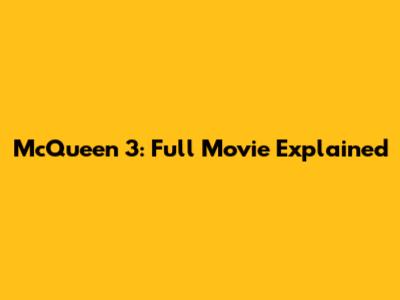 McQueen 3: Full Movie Explained