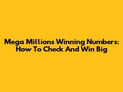 Mega Millions Winning Numbers: How To Check And Win Big