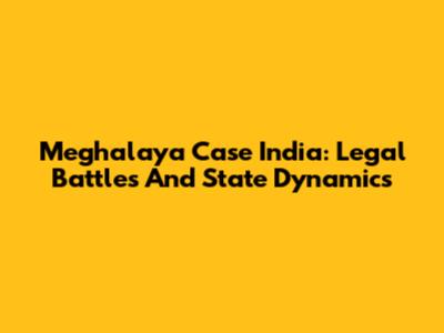 Meghalaya Case India: Legal Battles And State Dynamics