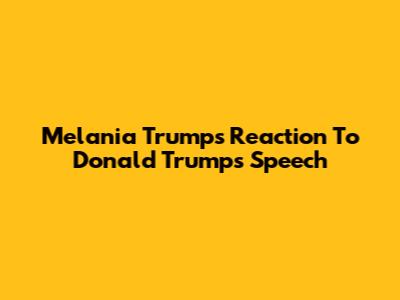 Melania Trump's Reaction To Donald Trump's Speech