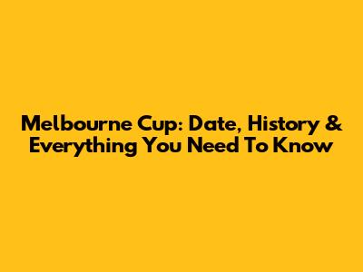 Melbourne Cup: Date, History & Everything You Need To Know
