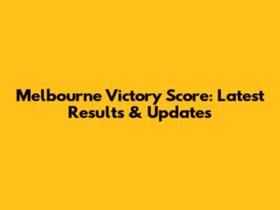 Melbourne Victory Score: Latest Results & Updates