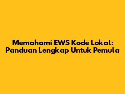 Memahami EWS Kode Lokal: Panduan Lengkap Untuk Pemula